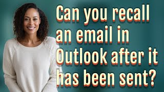 can you recall an email in outlook after it has been sent?