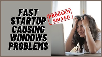 Fast Startup Causing Windows Problems
