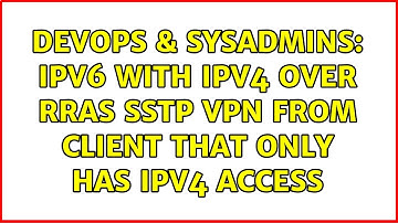 DevOps & SysAdmins: IPv6 with IPv4 over RRAS SSTP VPN from Client that only has IPv4 access
