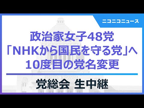 【LIVE】政治家女子48党から「NHKから国民を守る党」へ10度目の党名変更 政治家女子48党 党総会 生中継