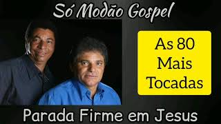 PARADA FIRME EM JESUS - SÓ MODÃO SERTANEJO GOSPEL.(As 80 melhores)