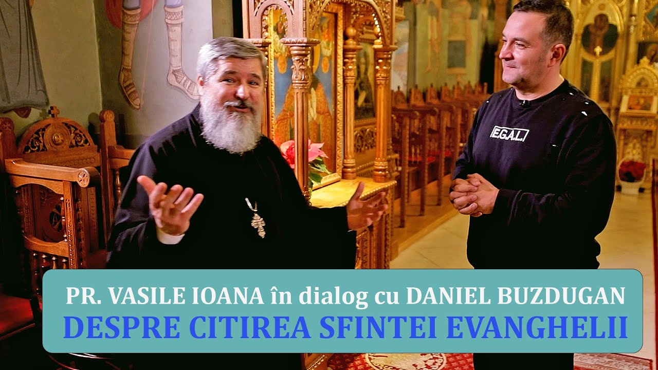Despre citirea Sfintei Evanghelii - Părintele Vasile Ioana în dialog cu Daniel Buzdugan!