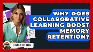Why Does Collaborative Learning Boost Memory Retention? - Ultimate Study Hacks
