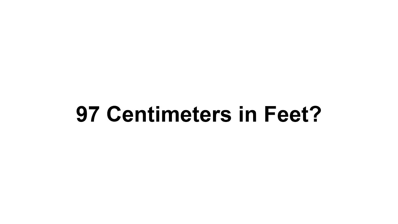 97 cm in feet? How to Convert 97 Centimeters(cm) in Feet?