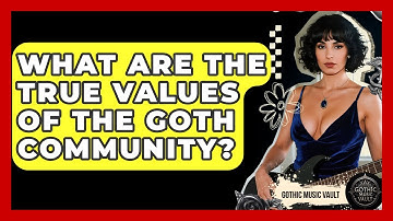 What Are The True Values Of The Goth Community? - Goth Music Vault