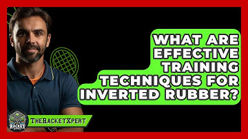 What Are Effective Training Techniques For Inverted Rubber? - The Racket Xpert