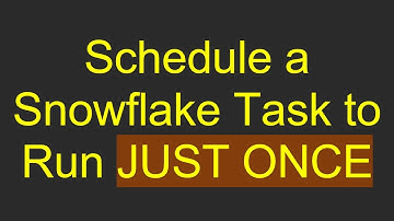 Schedule a Snowflake Task to Run JUST ONCE