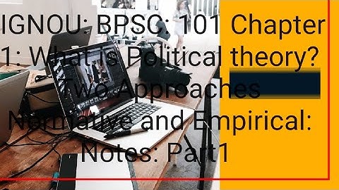 IGNOU: BPSC:101 Unit-1 What is Political theory? Two Approaches: Normative and Empirical Notes Part1