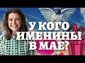 У КОГО ИМЕНИНЫ В МАЕ? Кто отмечает свой ДЕНЬ АНГЕЛА В МАЕ, какие традиции на именины.