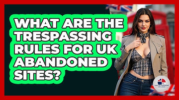 What Are The Trespassing Rules For UK Abandoned Sites? - United Kingdom Explorers