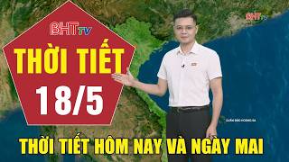 Dự báo thời tiết hôm nay và ngày mai 18/5: Dự báo thời tiết hôm nay mới nhất