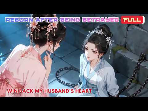 Full | Reborn After Being Betrayed : Win Back My Husband's Heart
