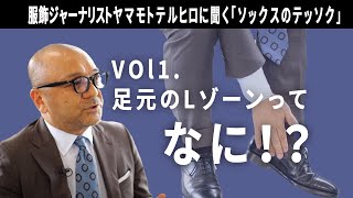 服飾ジャーナリストヤマモトテルヒロに聞く「ソックスのテッソク」　　　　　　　　　VOl1.  足元のLゾーンってなに？