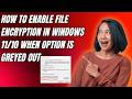 How to Enable File Encryption in Windows 11/10 When Option is Greyed Out