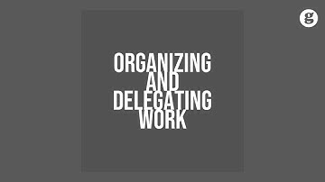 Organizing and Delegating Work