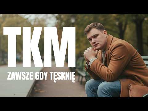 TKM - ZAWSZE GDY TĘSKNIĘ