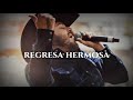 Regresa Hermosa - Gerardo Ortiz (LETRA)