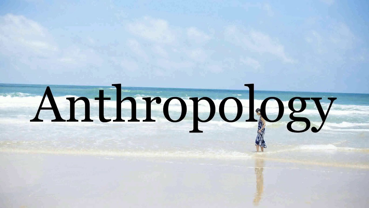 How To Pronounce Anthropology Pronunciation Of Anthropology Youtube