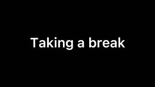 Taking a break. read description please.