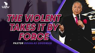 The Violent takes it by force - Pastor Douglas Goodman