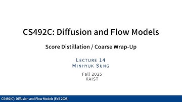 Lecture 14: Score Distillation / Coarse Wrap-Up (Diffusion and Flow Models, Fall 2025, KAIST)