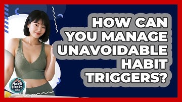 How Can You Manage Unavoidable Habit Triggers? - Habit Hacks Hub