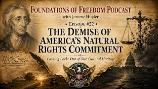 The Demise of America’s Natural Rights Commitment | Foundations of Freedom Ep. 22