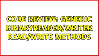 Code Review: Generic BinaryReader/Writer Read/Write methods (2 Solutions!!)