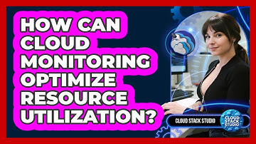 How Can Cloud Monitoring Optimize Resource Utilization? - Cloud Stack Studio
