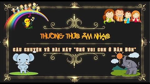 CÂU CHUYỆN VỀ BÀI HÁT "CHÚ VOI CON Ở BẢN ĐÔN" - ÂM NHẠC 2 KNTT
