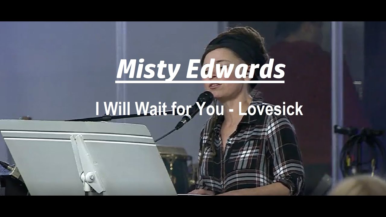 Misty Edwards - I Will Wait for You - Lovesick Misty Edwards - I Will Wait for You - Lovesick