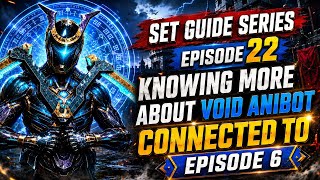 Set guide Series - Episode 22 - Knowing more about Void Anibot - Connected to episode 6 