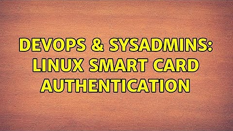 DevOps & SysAdmins: Linux smart card authentication (2 Solutions!!)