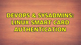 DevOps & SysAdmins: Linux smart card authentication (2 Solutions!!) Profile