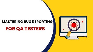 Mastering Bug Reporting For QATesters   Quick Guide