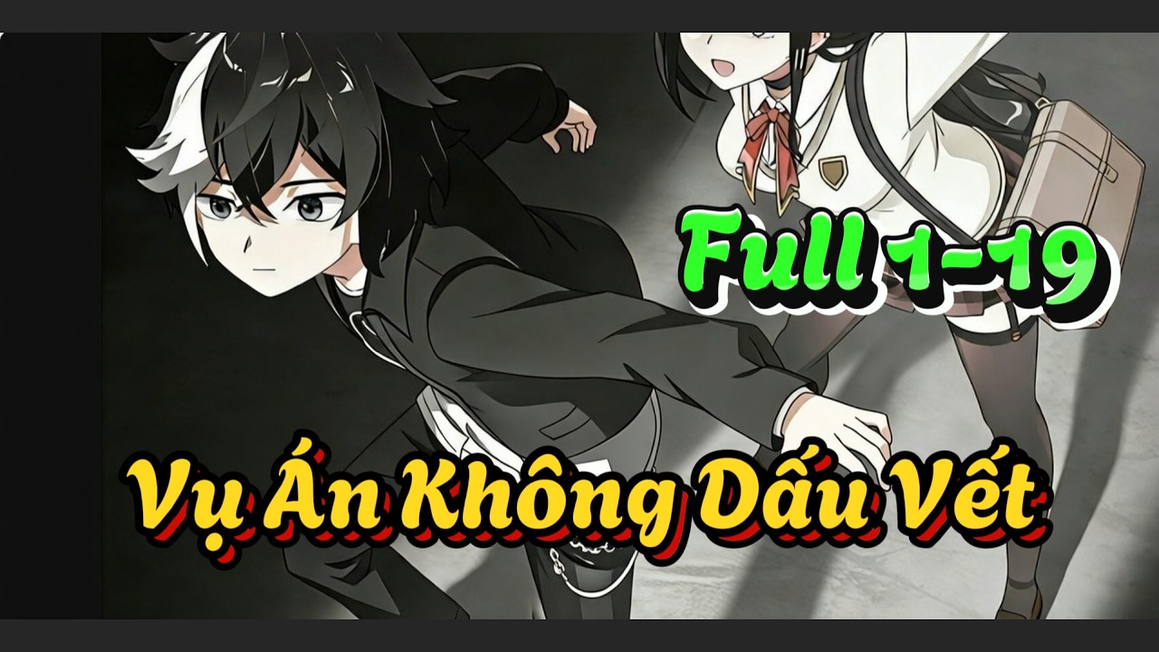 Full 1-19 | Vụ Án Không Dấu Vết | Tiểu Mặc Review