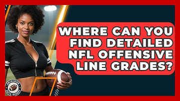 Where Can You Find Detailed NFL Offensive Line Grades? - Gridiron Data Digest