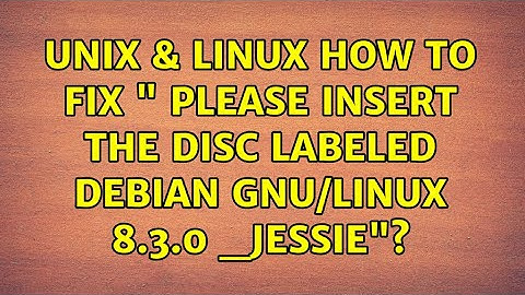 Unix & Linux: How to fix " please insert the disc labeled Debian GNU/Linux 8.3.0 _Jessie"?