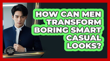 How Can Men Transform Boring Smart Casual Looks? - The Sharp Dressed Gent