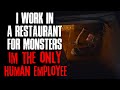 "I Work In A Restaurant For Monsters, I'm The Only Human Employee" Creepypasta