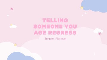 TELLING SOMEONE THAT YOU AGE REGRESS | Bunnie’s Playroom