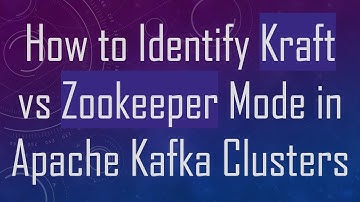 How to Identify Kraft vs Zookeeper Mode in Apache Kafka Clusters