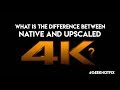 What is the difference between native and upscaled 4k?