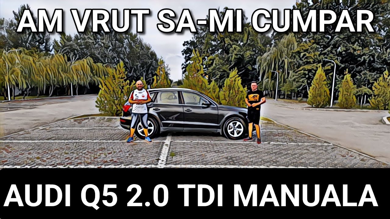 Am vrut să îmi cumpăr - AUDI Q5 2.0 TDI manuală