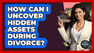 How Can I Uncover Hidden Assets During Divorce? - Get Divorce Answers