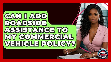 Can I Add Roadside Assistance To My Commercial Vehicle Policy? - Auto Coverage Explained