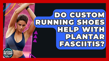 Do Custom Running Shoes Help With Plantar Fasciitis? - Running Beyond Limits