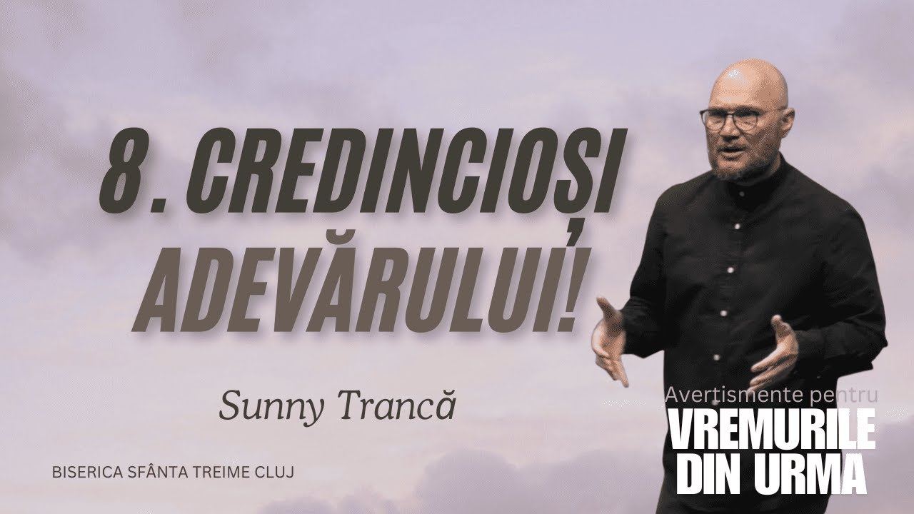 Sunny Trancă | 8. Credincioși Adevărului! | PREDICĂ | 4 Mai 2025 |  Sfânta Treime Cluj