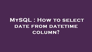 MySQL : How to select date from datetime column