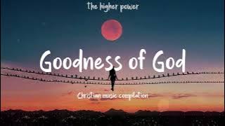 Goodness of God ~ Top Praise and Worship Songs 2024 Playlist ~ Nonstop Christian Gospel Songs